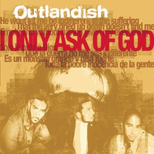 Outlandish I Only Ask of God, 2006